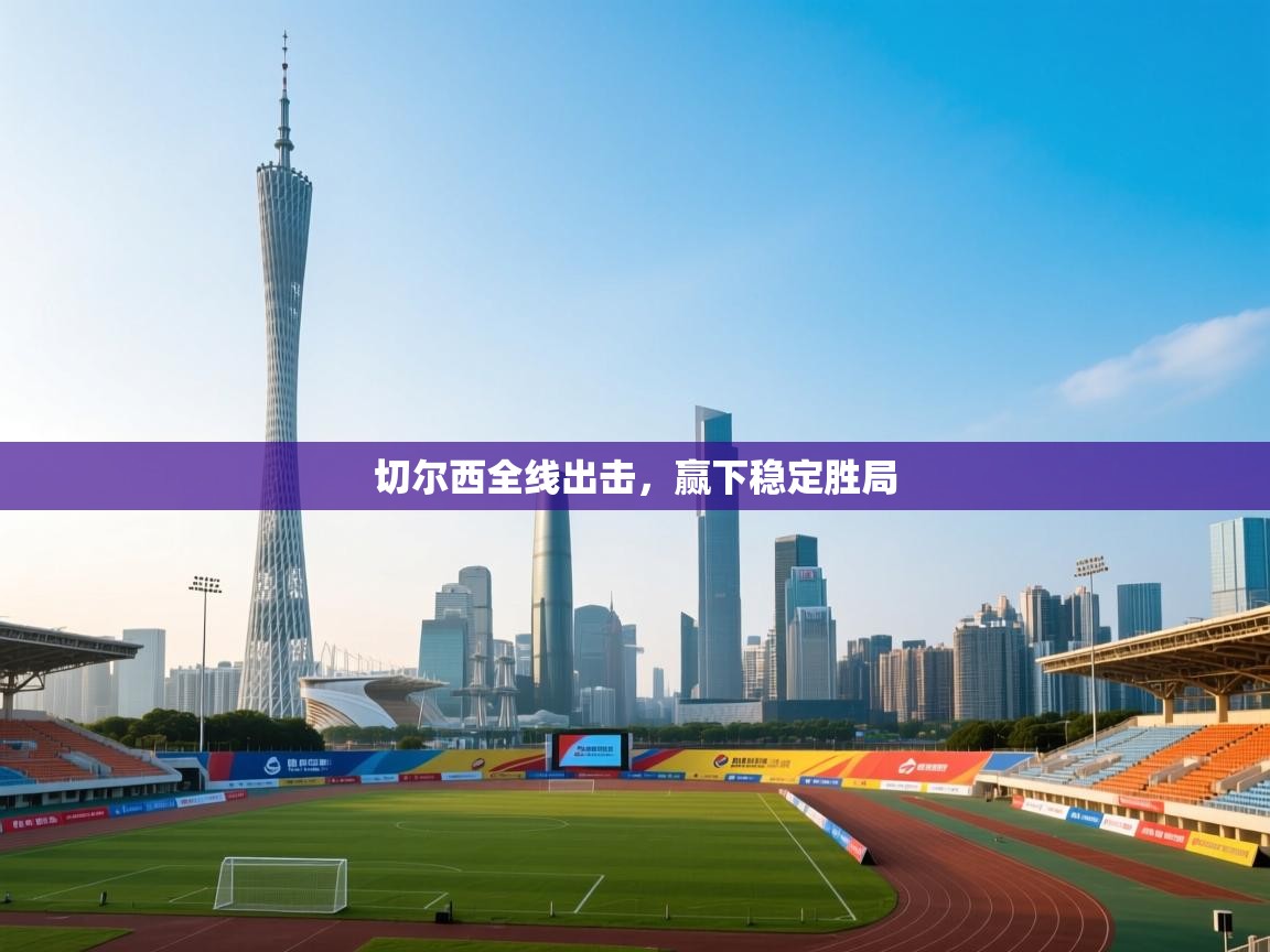 切尔西全线出击，赢下稳定胜局